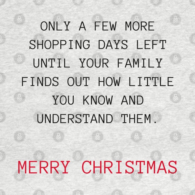 Only A Few More Shopping Days Left Until Your Family Finds Out How Little You Know And Understand Them. Black And Red. Christmas Humor. Rude, Offensive, Inappropriate Christmas Design by That Cheeky Tee